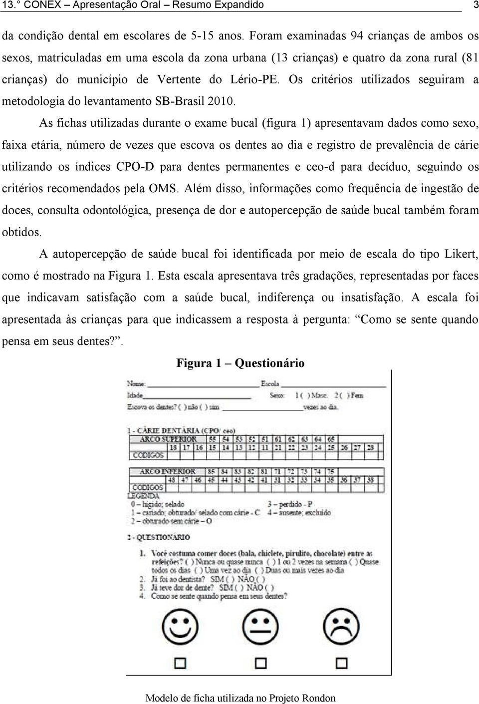 Os critérios utilizados seguiram a metodologia do levantamento SB-Brasil 2010.