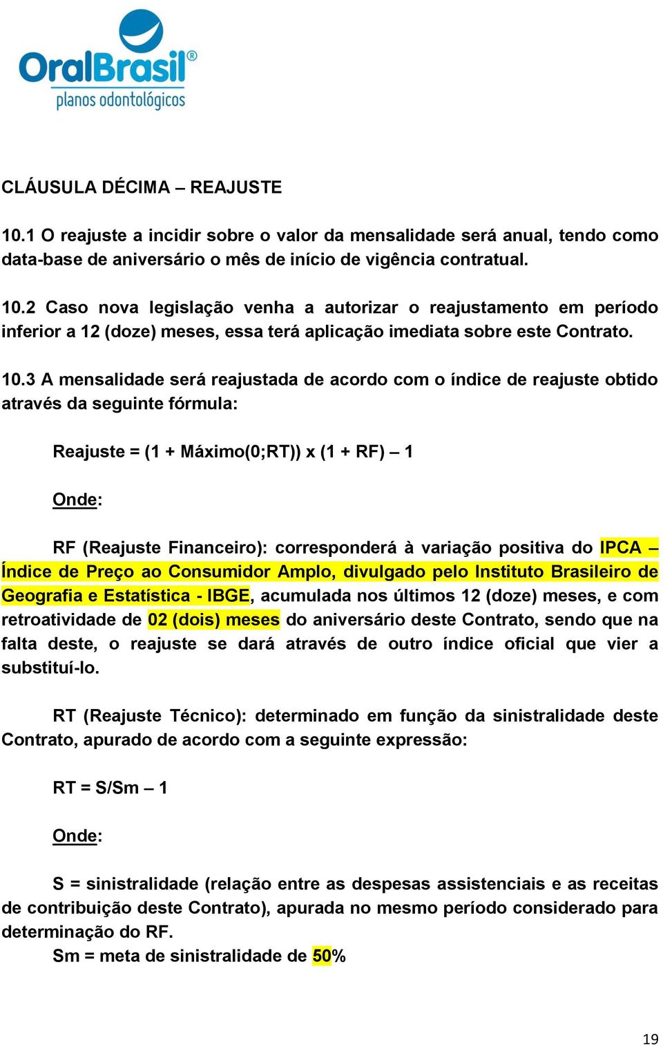 variação positiva do IPCA Índice de Preço ao Consumidor Amplo, divulgado pelo Instituto Brasileiro de Geografia e Estatística - IBGE, acumulada nos últimos 12 (doze) meses, e com retroatividade de 02