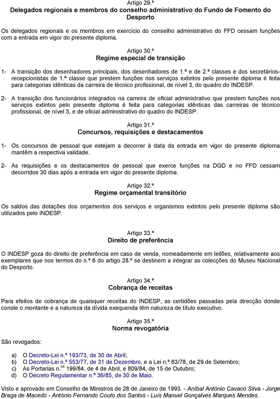 entrada em vigor do presente diploma. Artigo 30.º Regime especial de transição 1- A transição dos desenhadores principais, dos desenhadores de 1.ª e de 2.