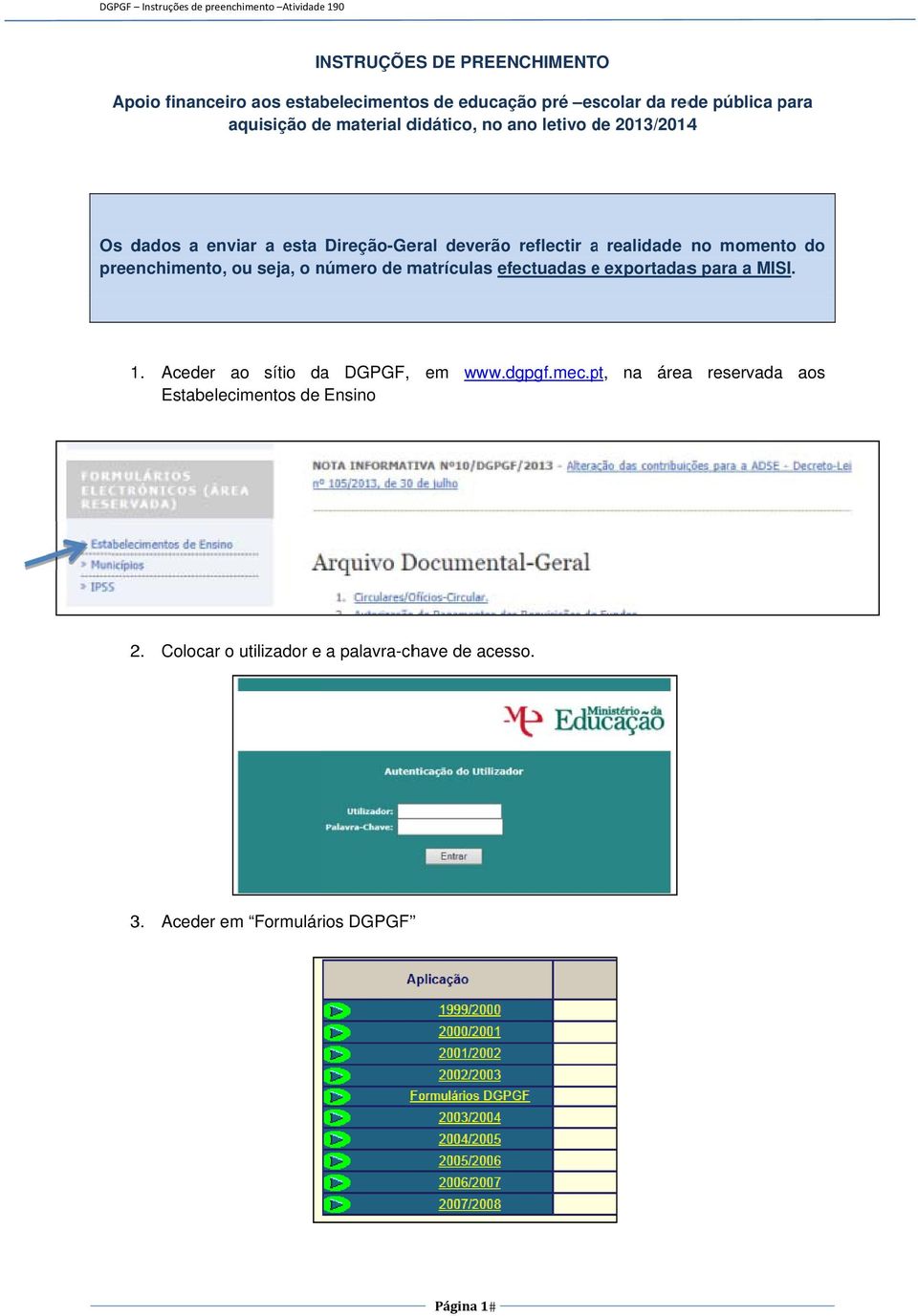 preenchimento, ou seja, o número de matrículas efectuadas e exportadass para a MISI. 1.