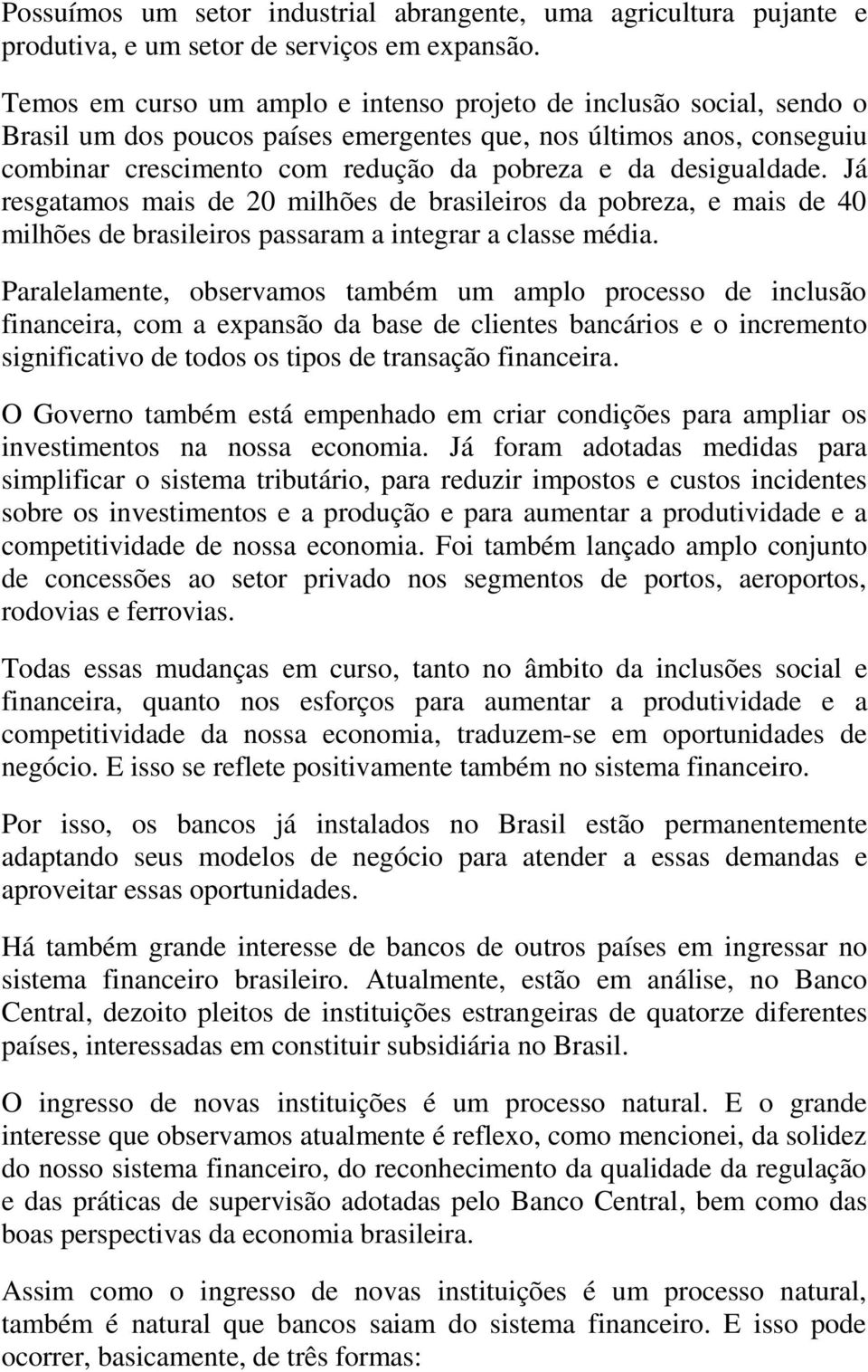 desigualdade. Já resgatamos mais de 20 milhões de brasileiros da pobreza, e mais de 40 milhões de brasileiros passaram a integrar a classe média.