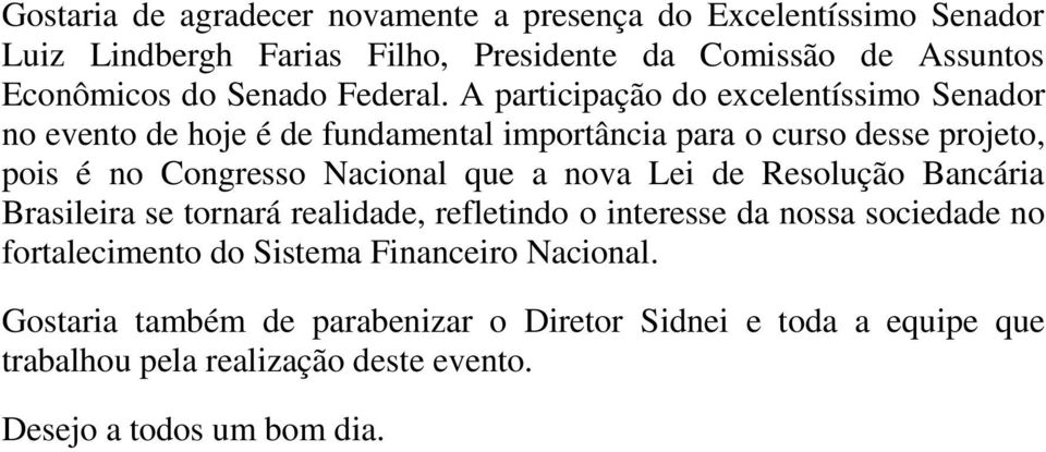 A participação do excelentíssimo Senador no evento de hoje é de fundamental importância para o curso desse projeto, pois é no Congresso Nacional que a