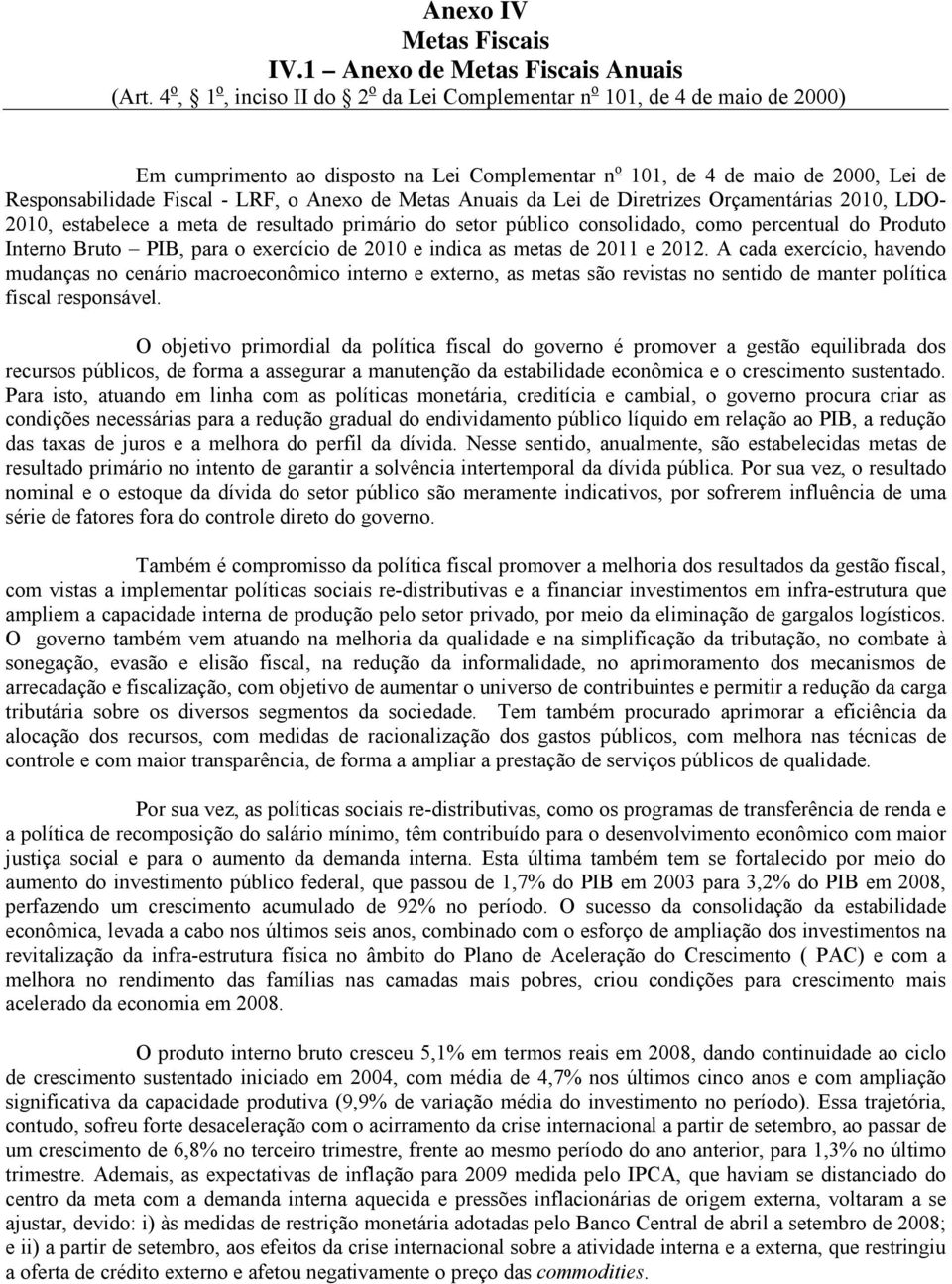 Anexo de Metas Anuais da Lei de Diretrizes Orçamentárias 2010, LDO- 2010, estabelece a meta de resultado primário do setor público consolidado, como percentual do Produto Interno Bruto PIB, para o