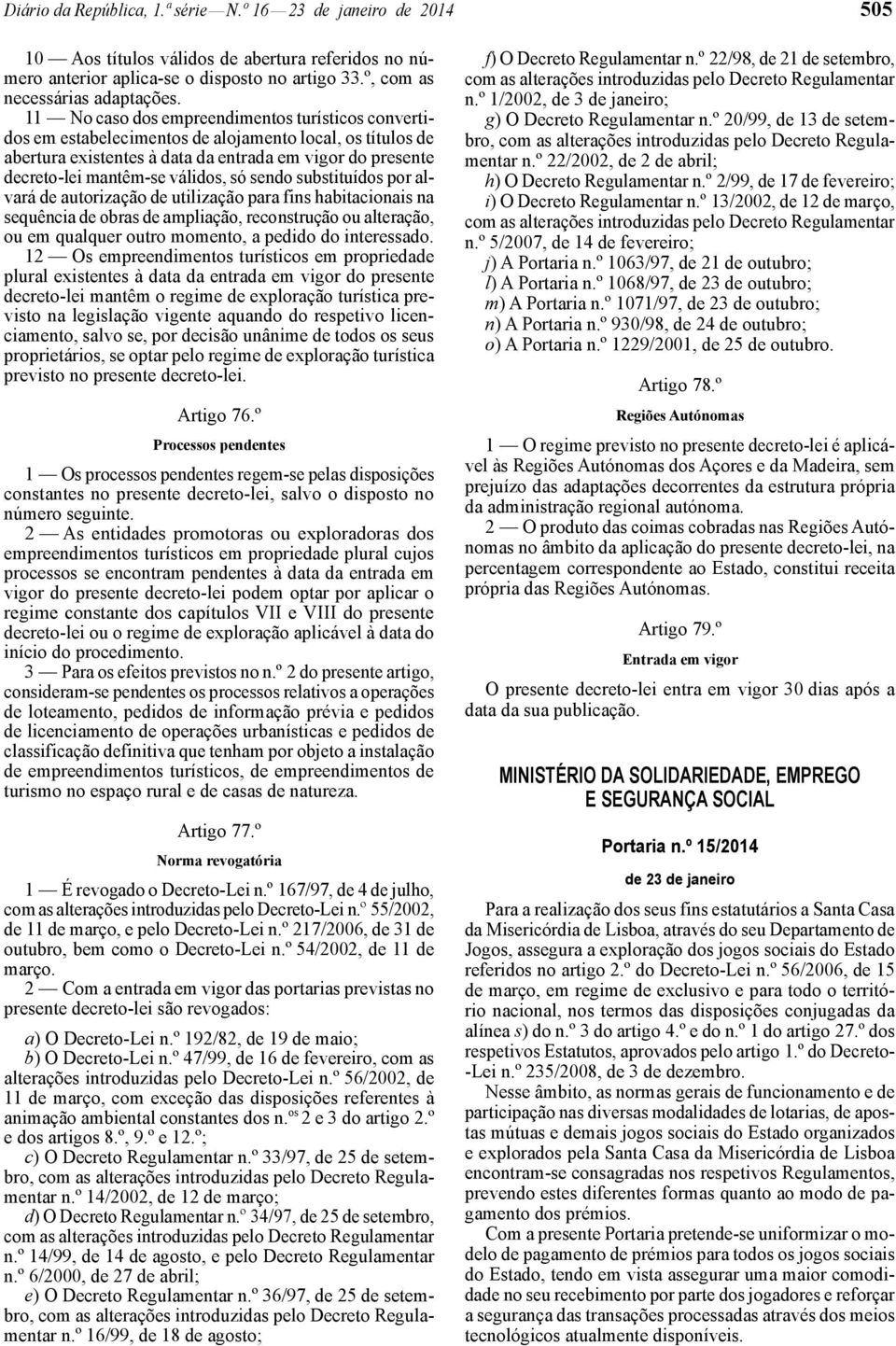 só sendo substituídos por alvará de autorização de utilização para fins habitacionais na sequência de obras de ampliação, reconstrução ou alteração, ou em qualquer outro momento, a pedido do