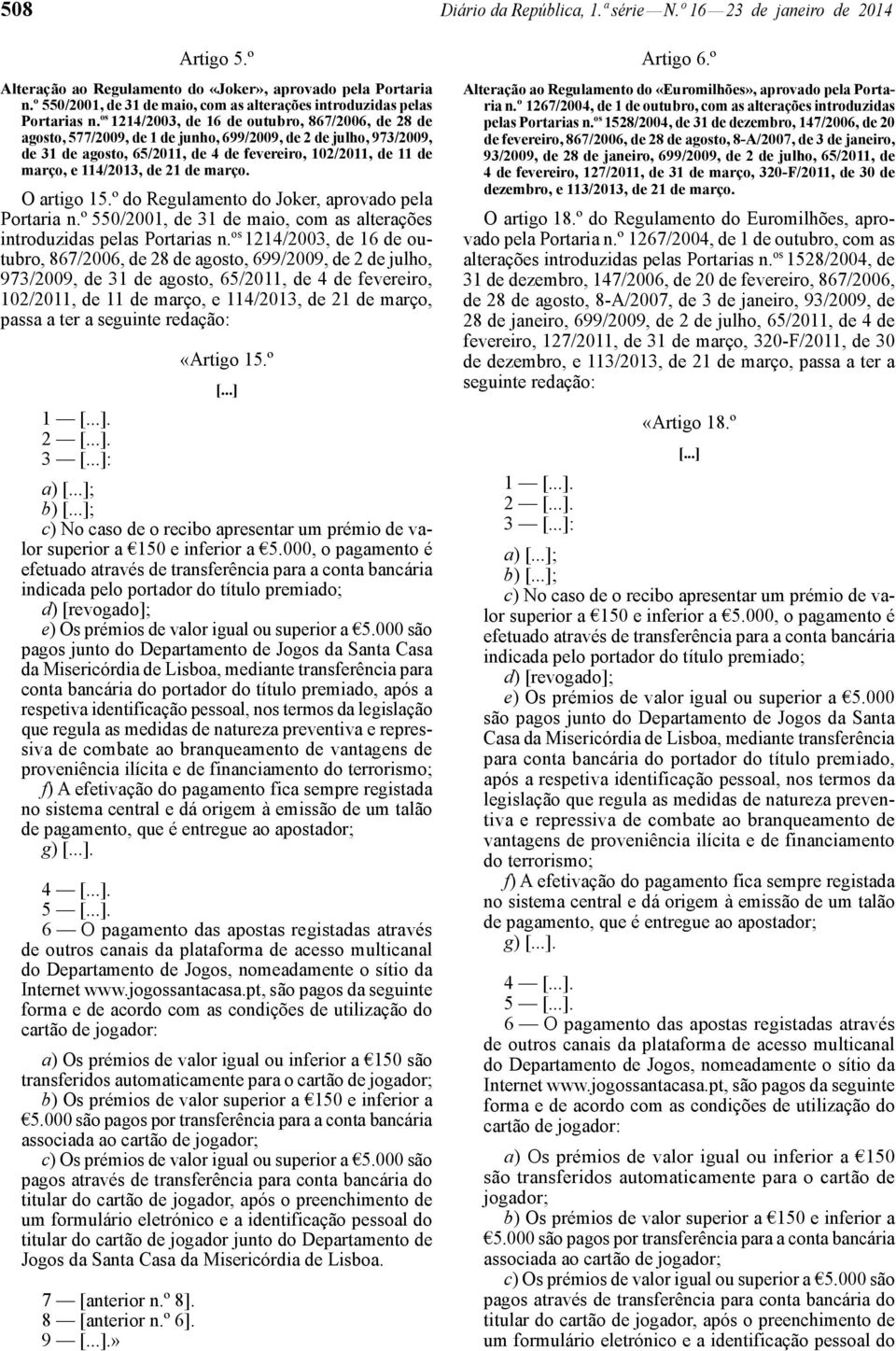 os 1214/2003, de 16 de outubro, 867/2006, de 28 de agosto, 577/2009, de 1 de junho, 699/2009, de 2 de julho, 973/2009, de 31 de agosto, 65/2011, de 4 de fevereiro, 102/2011, de 11 de março, e