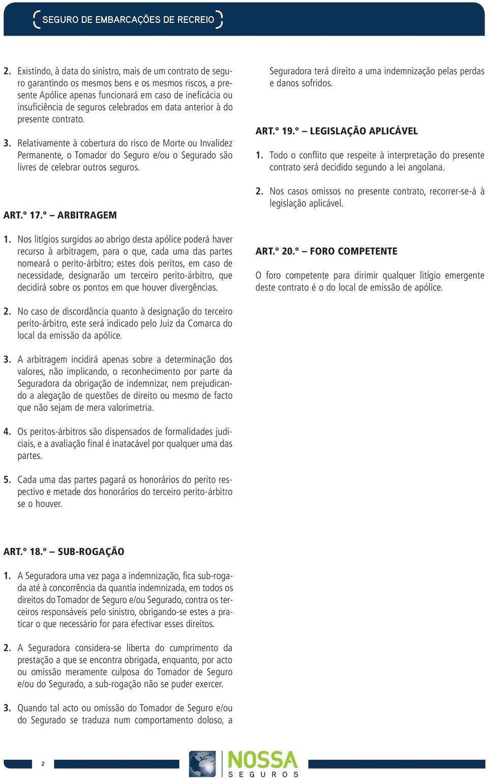 celebrados em data anterior à do presente contrato. 3. Relativamente à cobertura do risco de Morte ou Invalidez Permanente, o Tomador do Seguro e/ou o Segurado são livres de celebrar outros seguros.