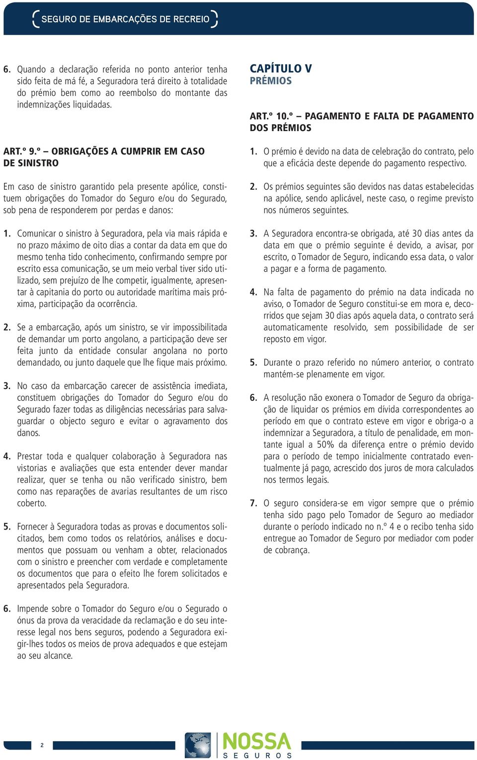 º OBRIGAÇÕES A CUMPRIR EM CASO DE SINISTRO Em caso de sinistro garantido pela presente apólice, constituem obrigações do Tomador do Seguro e/ou do Segurado, sob pena de responderem por perdas e