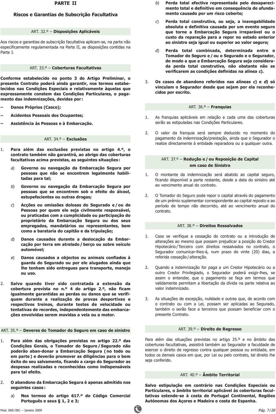 º Coberturas Facultativas Conforme estabelecido no ponto 3 do Artigo Preliminar, o presente Contrato poderá ainda garantir, nos termos estabelecidos nas Condições Especiais e relativamente àquelas