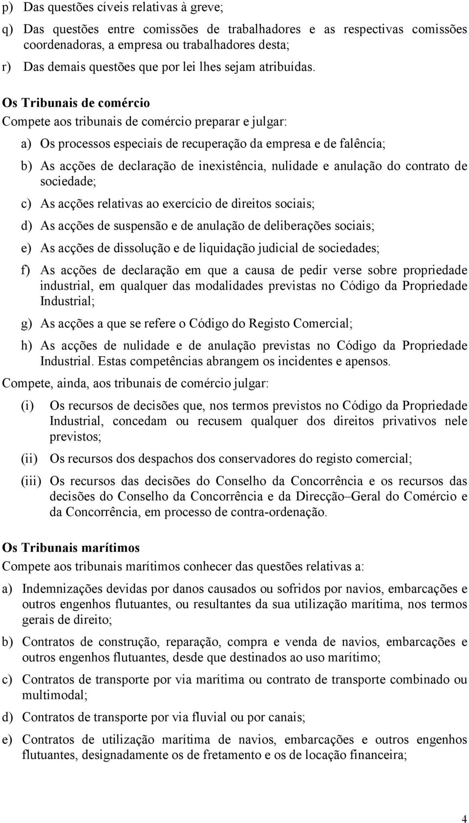 Os Tribunais de comércio Compete aos tribunais de comércio preparar e julgar: a) Os processos especiais de recuperação da empresa e de falência; b) As acções de declaração de inexistência, nulidade e