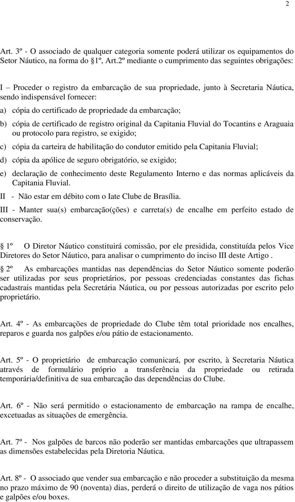 propriedade da embarcação; b) cópia de certificado de registro original da Capitania Fluvial do Tocantins e Araguaia ou protocolo para registro, se exigido; c) cópia da carteira de habilitação do