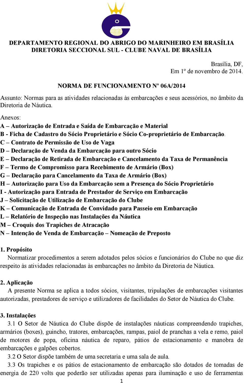 Anexos: A Autorização de Entrada e Saída de Embarcação e Material B - Ficha de Cadastro do Sócio Proprietário e Sócio Co-proprietário de Embarcação.