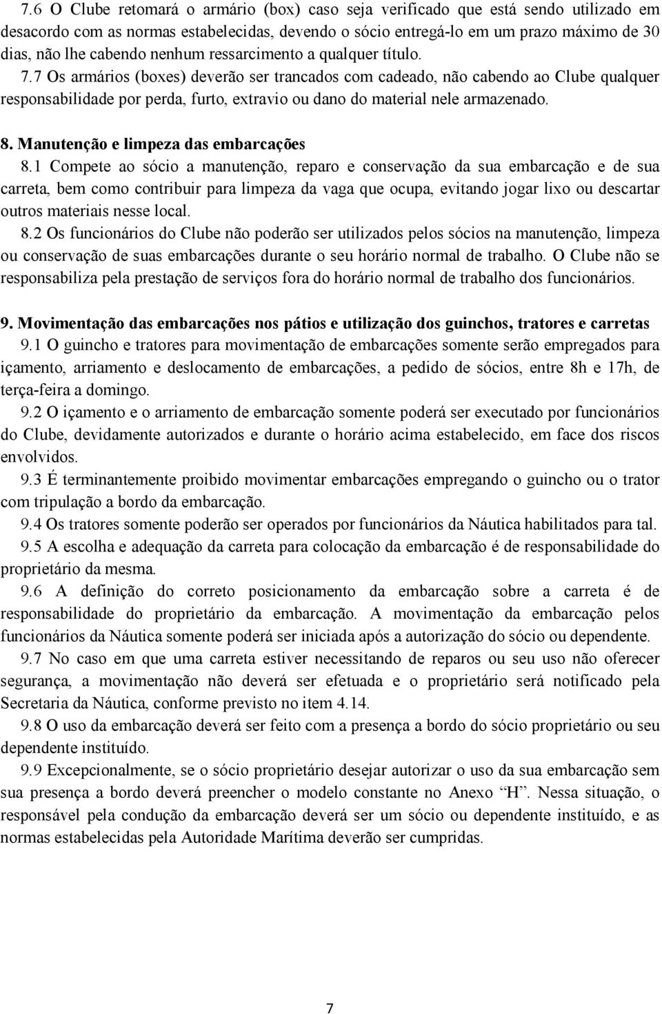 7 Os armários (boxes) deverão ser trancados com cadeado, não cabendo ao Clube qualquer responsabilidade por perda, furto, extravio ou dano do material nele armazenado. 8.