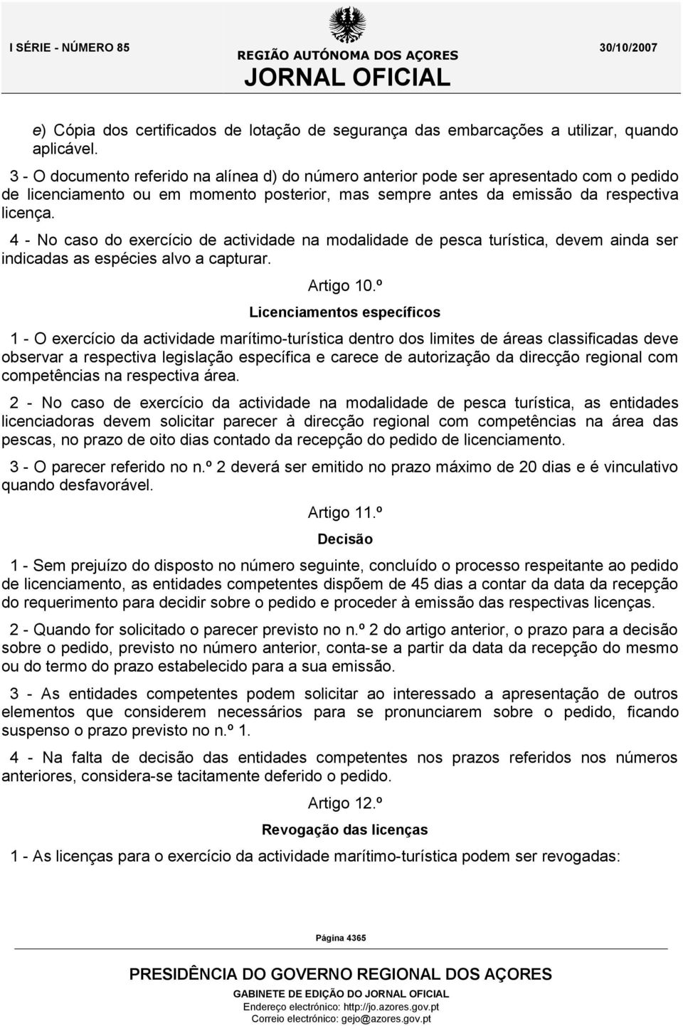 4 - No caso do exercício de actividade na modalidade de pesca turística, devem ainda ser indicadas as espécies alvo a capturar. Artigo 10.