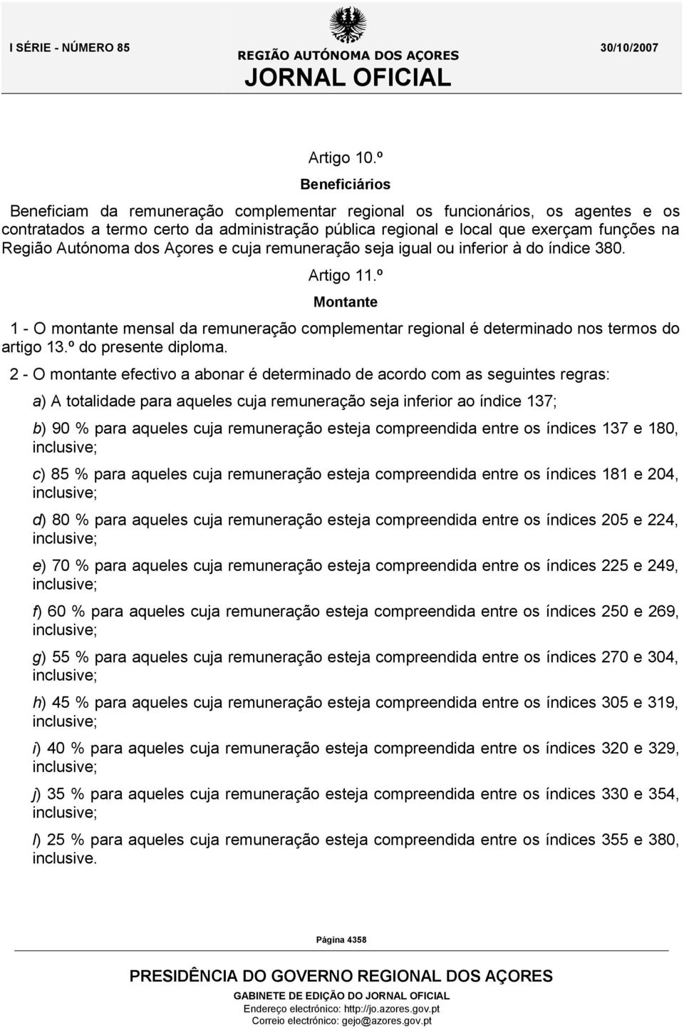 Autónoma dos Açores e cuja remuneração seja igual ou inferior à do índice 380. Artigo 11.º Montante 1 - O montante mensal da remuneração complementar regional é determinado nos termos do artigo 13.