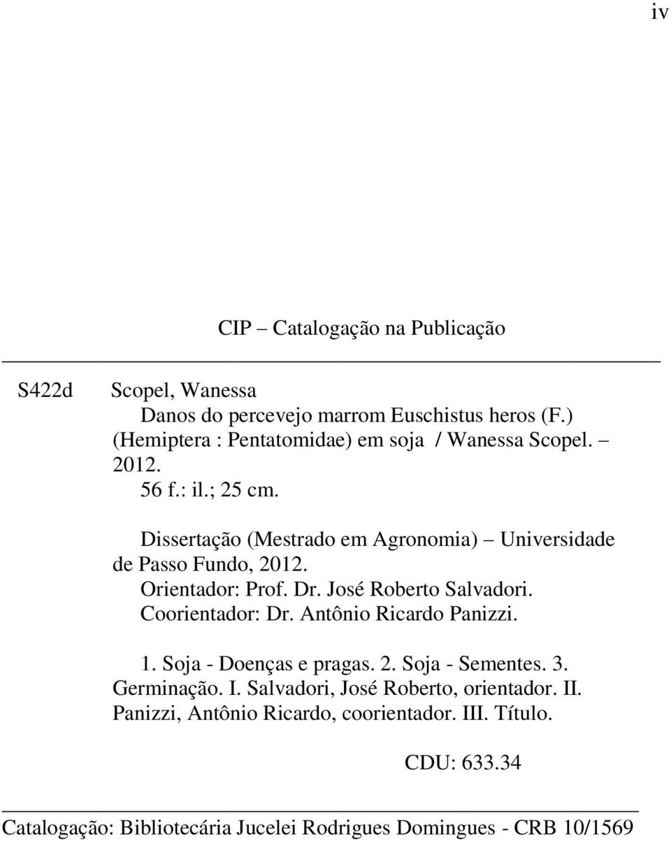 Dissertação (Mestrado em Agronomia) Universidade de Passo Fundo, 2012. Orientador: Prof. Dr. José Roberto Salvadori. Coorientador: Dr.