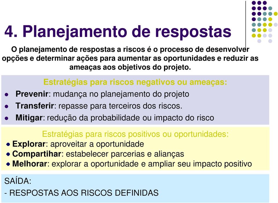 Estratégias para riscos negativos ou ameaças: Prevenir: mudança no planejamento do projeto Transferir: repasse para terceiros dos riscos.