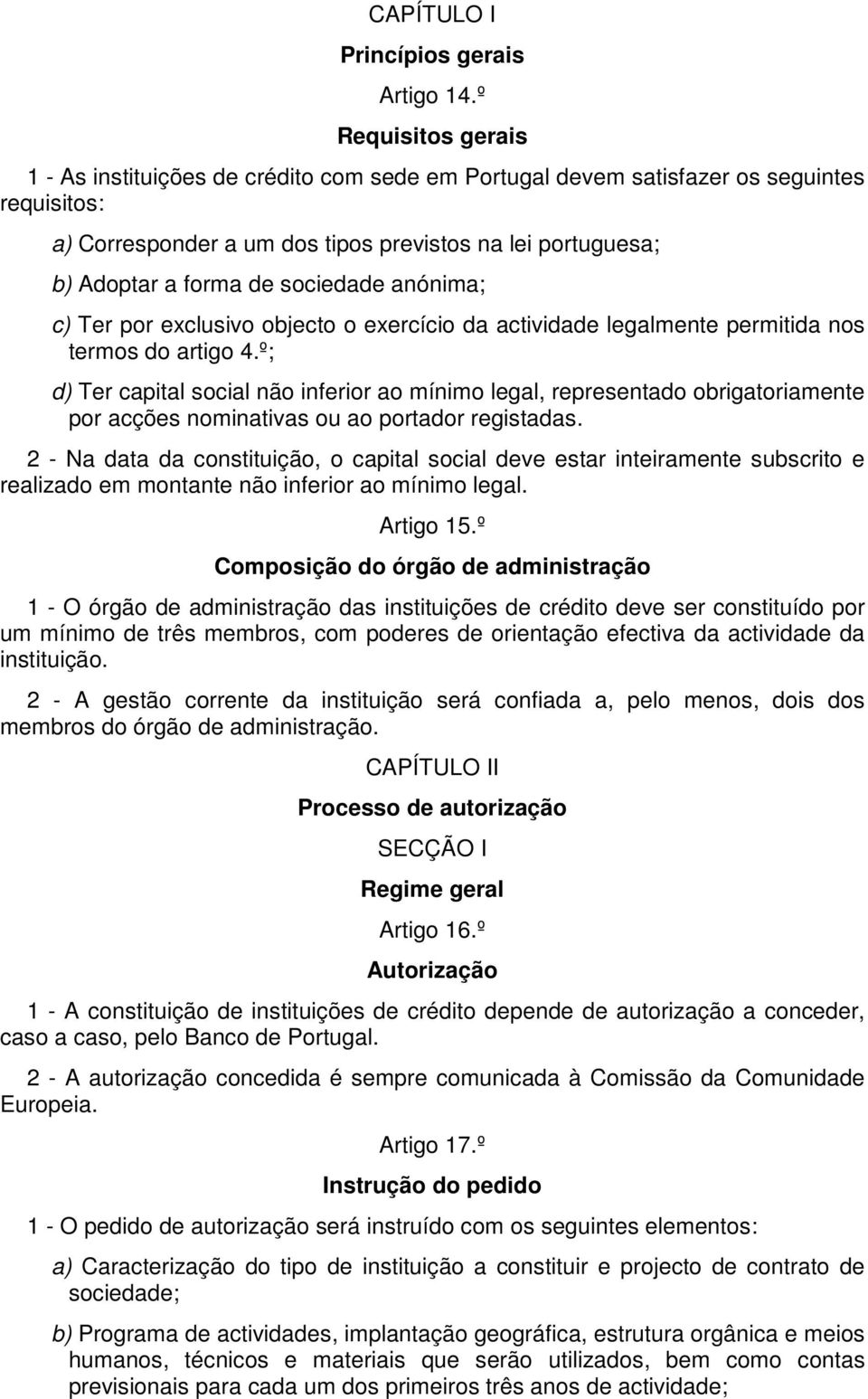 sociedade anónima; c) Ter por exclusivo objecto o exercício da actividade legalmente permitida nos termos do artigo 4.