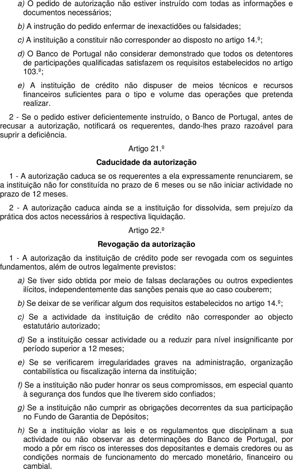 º; e) A instituição de crédito não dispuser de meios técnicos e recursos financeiros suficientes para o tipo e volume das operações que pretenda realizar.