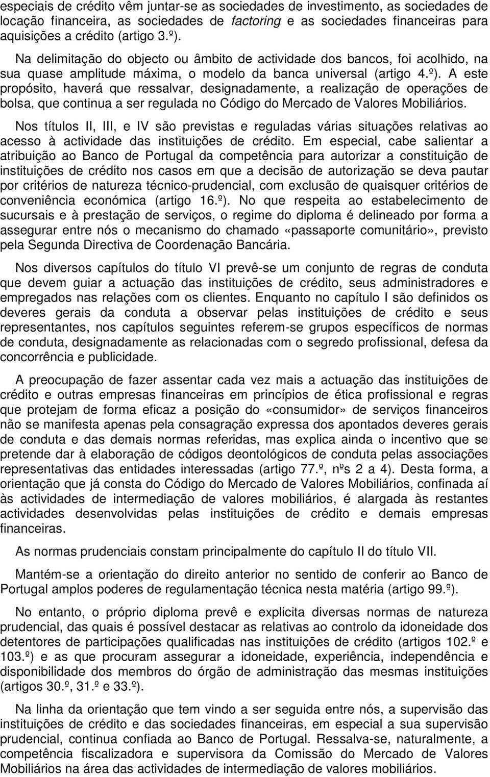 A este propósito, haverá que ressalvar, designadamente, a realização de operações de bolsa, que continua a ser regulada no Código do Mercado de Valores Mobiliários.