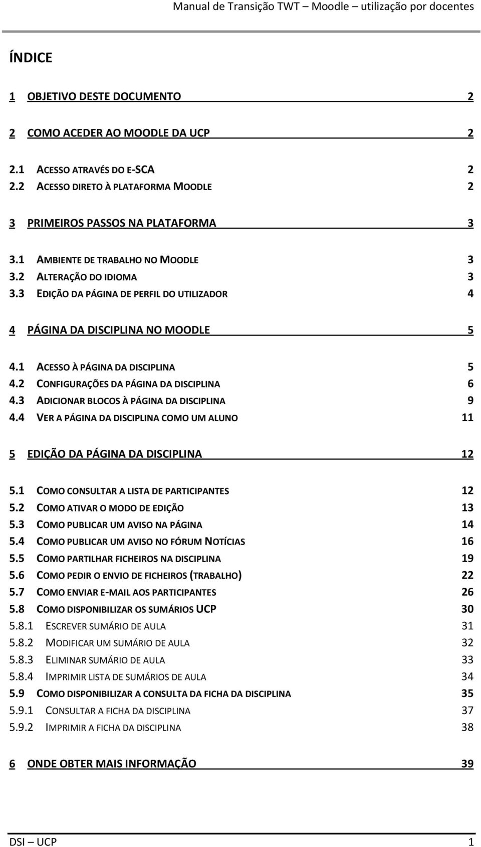 2 CONFIGURAÇÕES DA PÁGINA DA DISCIPLINA 6 4.3 ADICIONAR BLOCOS À PÁGINA DA DISCIPLINA 9 4.4 VER A PÁGINA DA DISCIPLINA COMO UM ALUNO 11 5 EDIÇÃO DA PÁGINA DA DISCIPLINA 12 5.