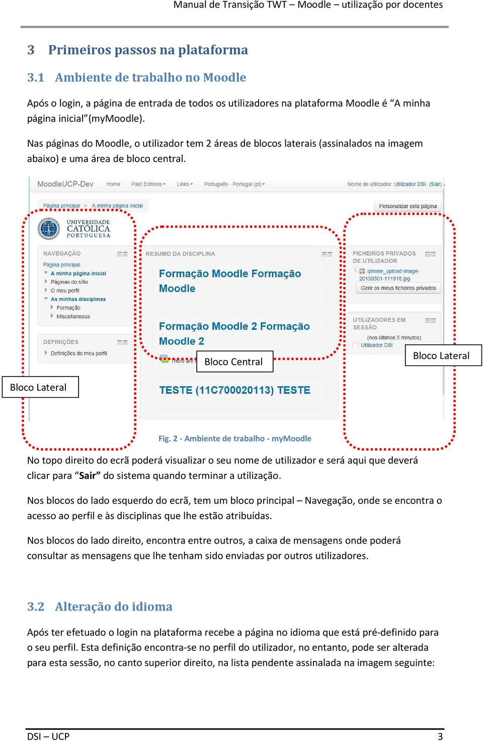 2 - Ambiente de trabalho - mymoodle No topo direito do ecrã poderá visualizar o seu nome de utilizador e será aqui que deverá clicar para Sair do sistema quando terminar a utilização.