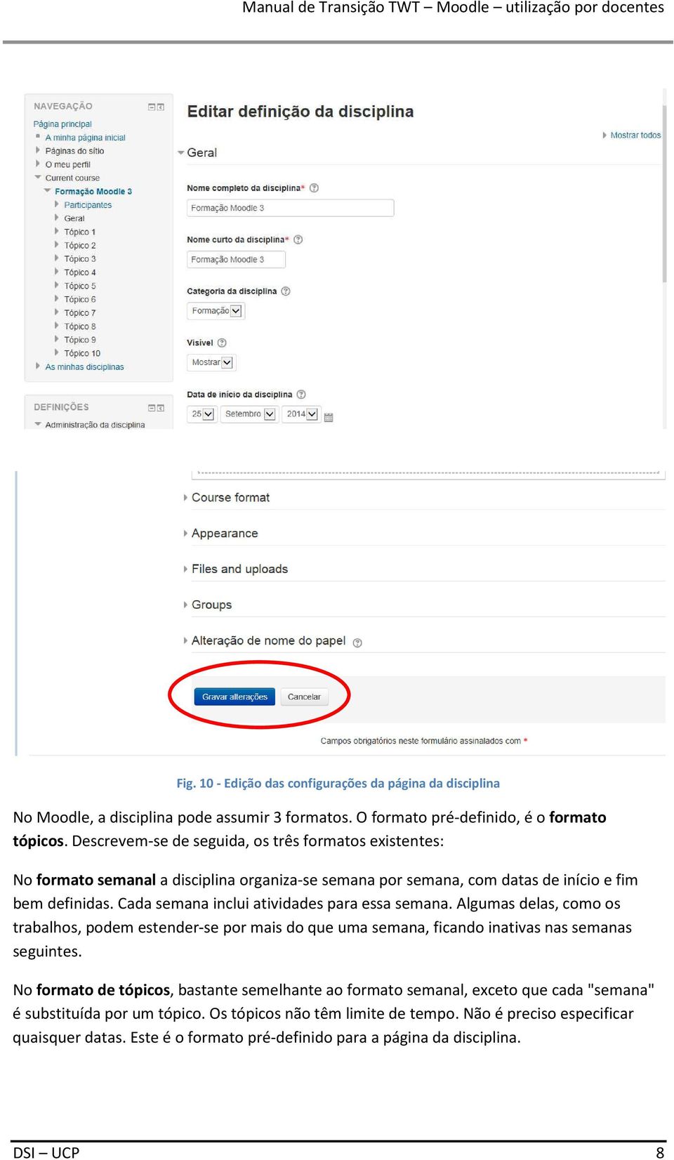 Cada semana inclui atividades para essa semana. Algumas delas, como os trabalhos, podem estender-se por mais do que uma semana, ficando inativas nas semanas seguintes.