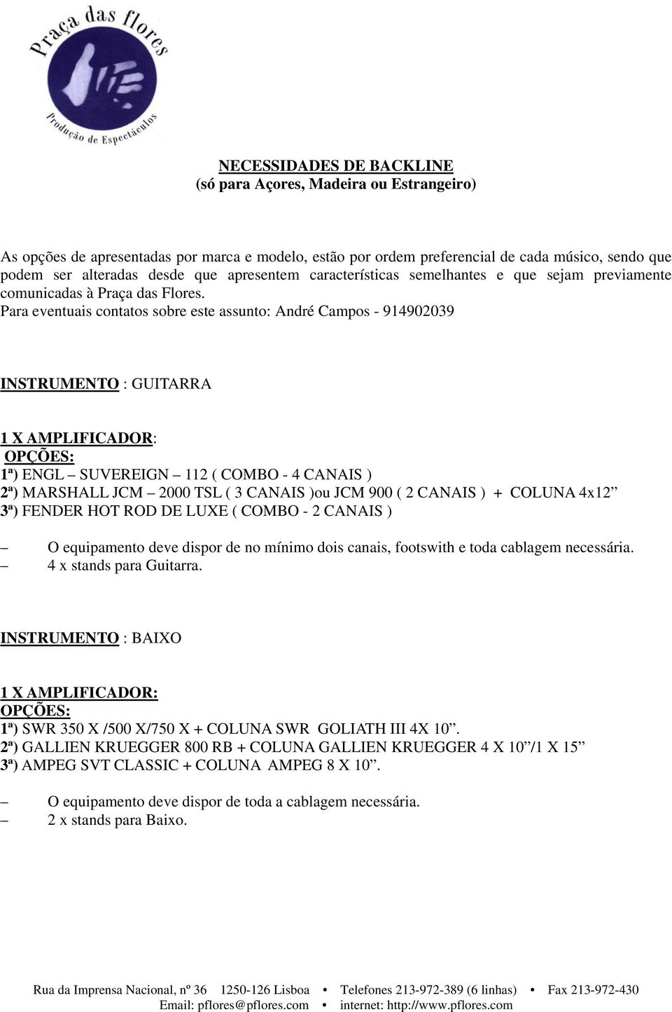 Para eventuais contatos sobre este assunto: André Campos - 914902039 INSTRUMENTO : GUITARRA 1 X AMPLIFICADOR: OPÇÕES: 1ª) ENGL SUVEREIGN 112 ( COMBO - 4 CANAIS ) 2ª) MARSHALL JCM 2000 TSL ( 3 CANAIS