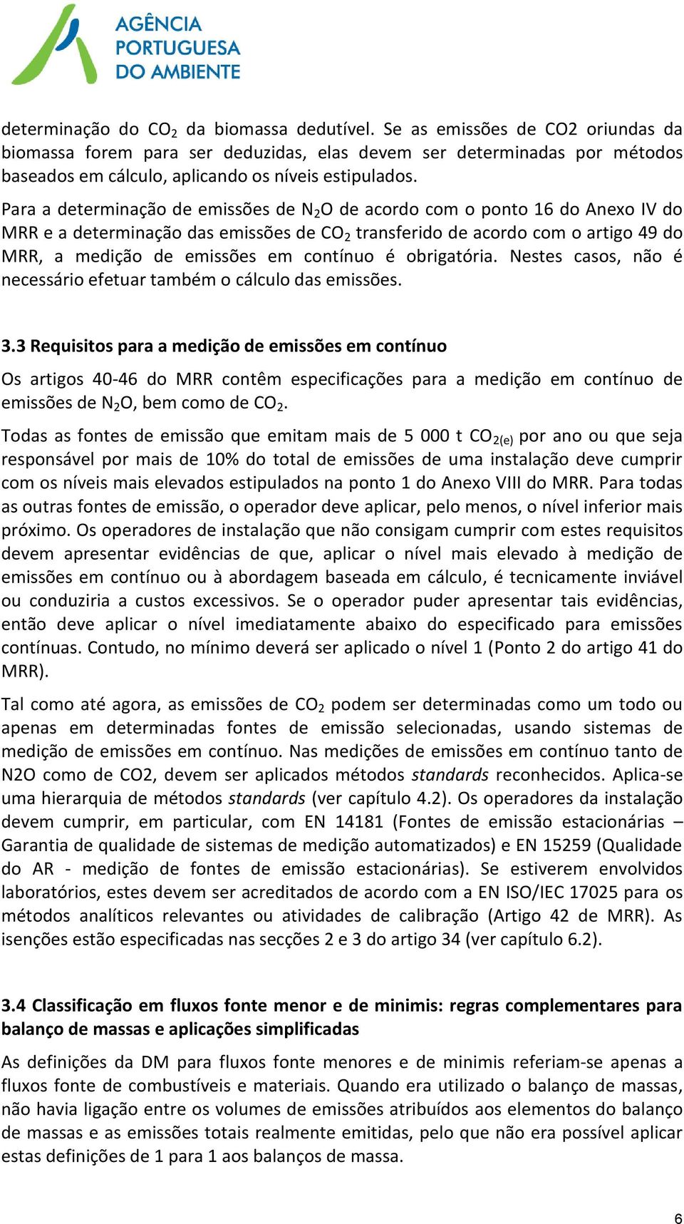 Para a determinação de emissões de N 2 O de acordo com o ponto 16 do Anexo IV do MRR e a determinação das emissões de CO 2 transferido de acordo com o artigo 49 do MRR, a medição de emissões em