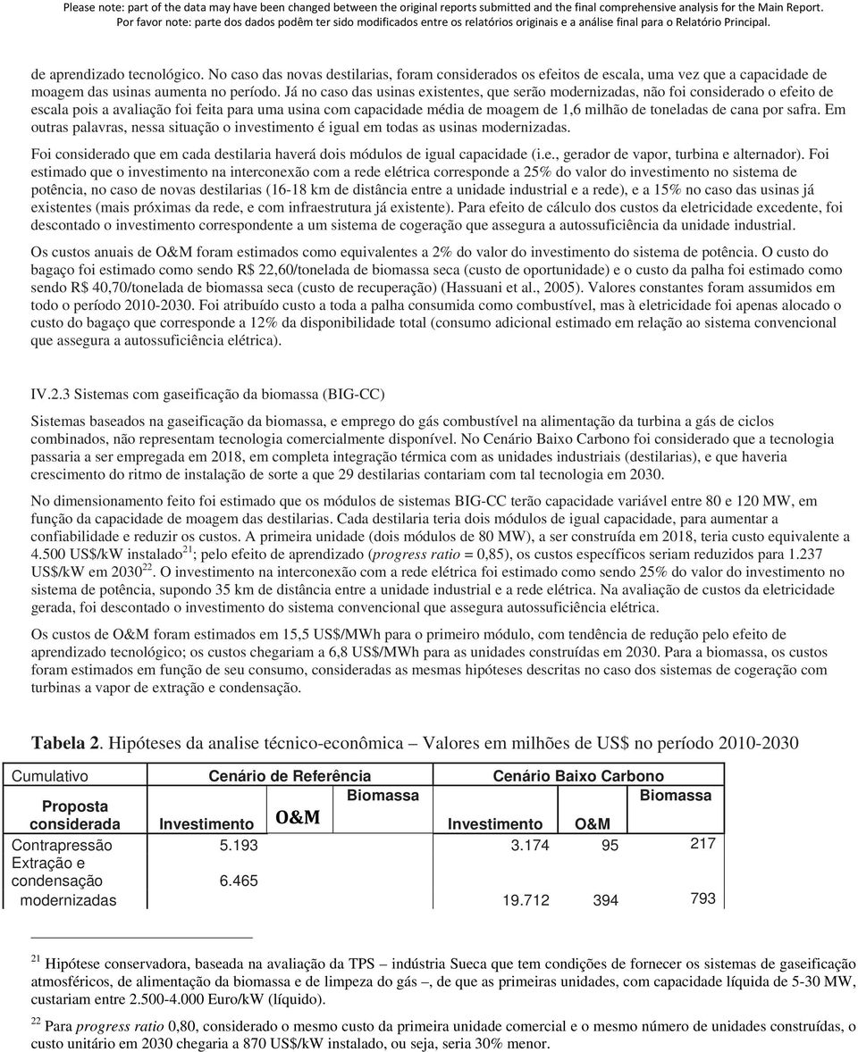 cana por safra. Em outras palavras, nessa situação o investimento é igual em todas as usinas modernizadas. Foi considerado que em cada destilaria haverá dois módulos de igual capacidade (i.e., gerador de vapor, turbina e alternador).