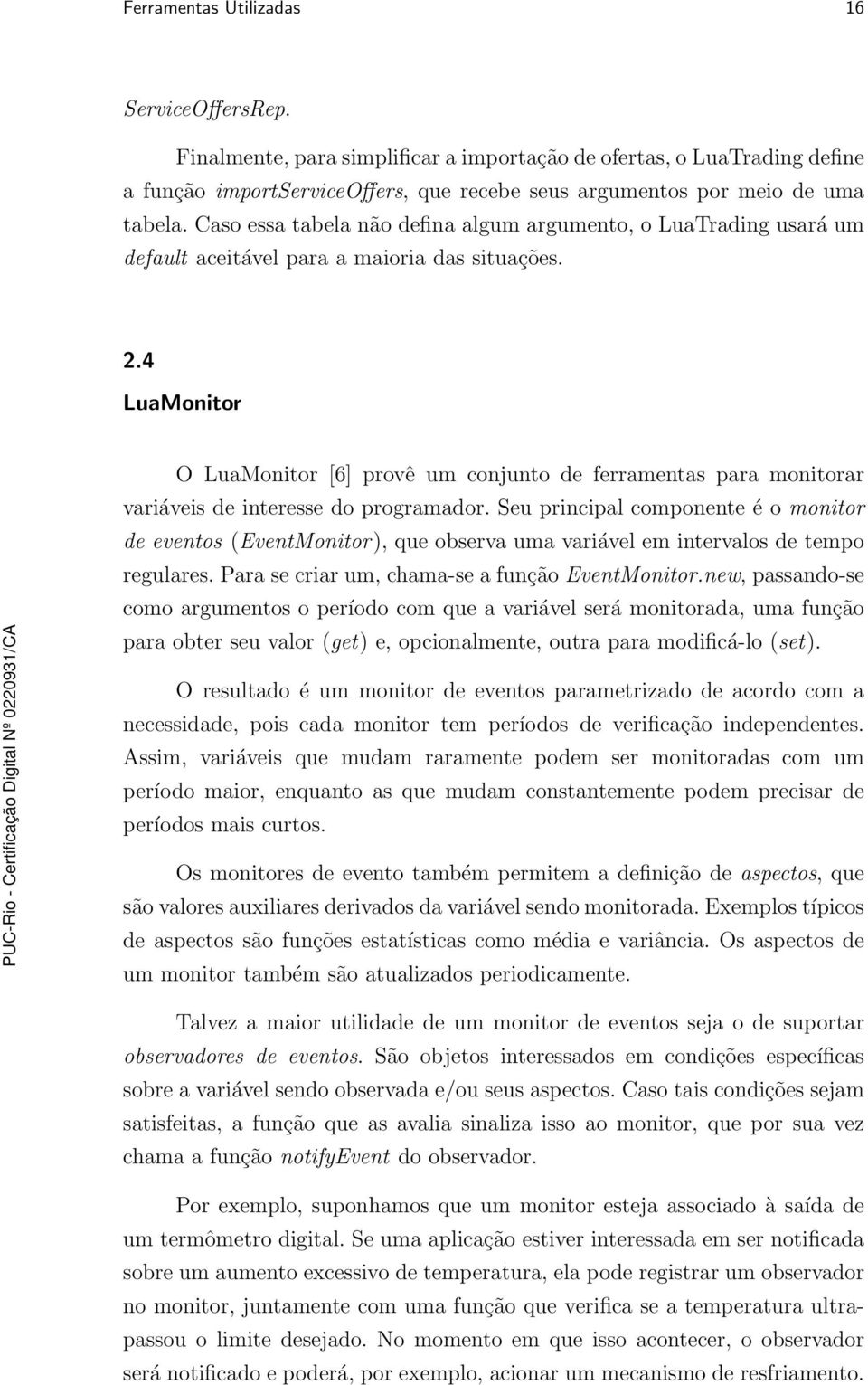 4 LuaMonitor O LuaMonitor [6] provê um conjunto de ferramentas para monitorar variáveis de interesse do programador.