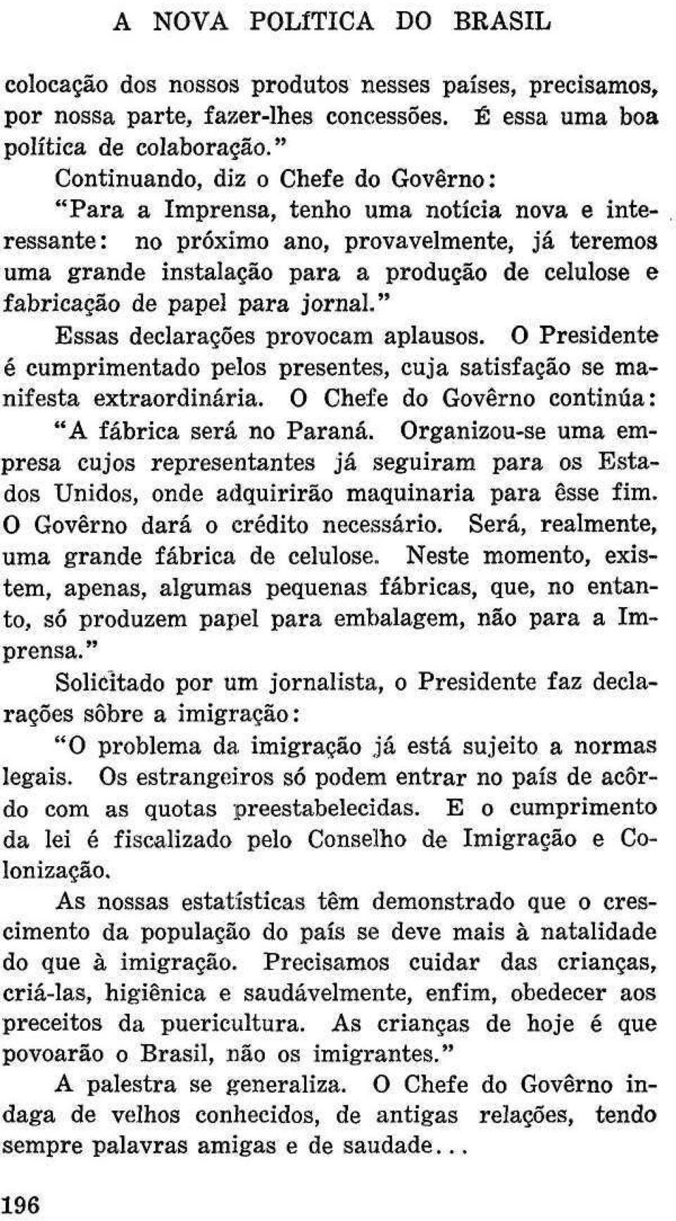 fabricação de papel para jornal." Essas declarações provocam aplausos. O Presidente é cumprimentado pelos presentes, cuja satisfação se manifesta extraordinária.