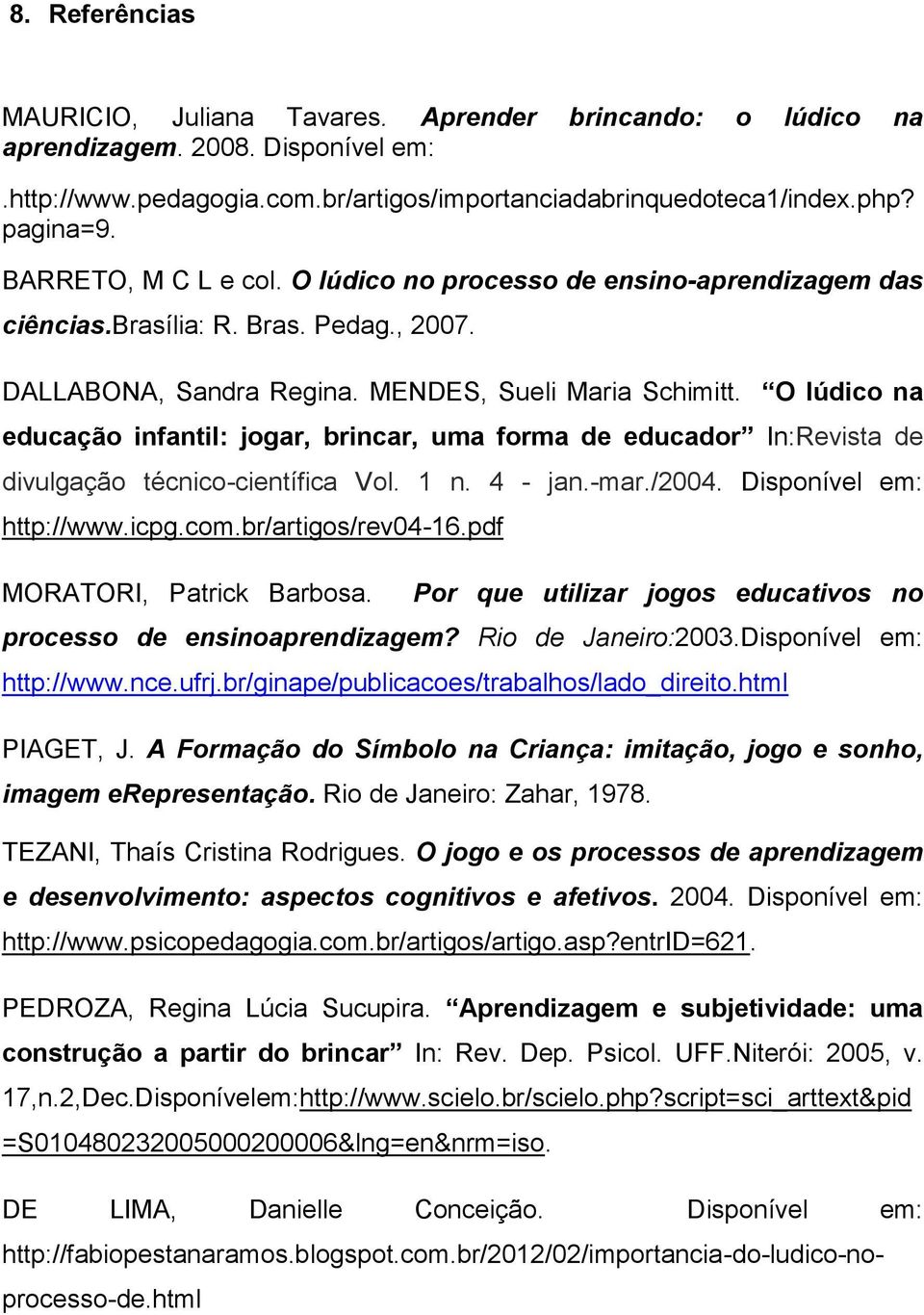 O lúdico na educação infantil: jogar, brincar, uma forma de educador In:Revista de divulgação técnico-científica Vol. 1 n. 4 - jan.-mar./2004. Disponível em: http://www.icpg.com.br/artigos/rev04-16.