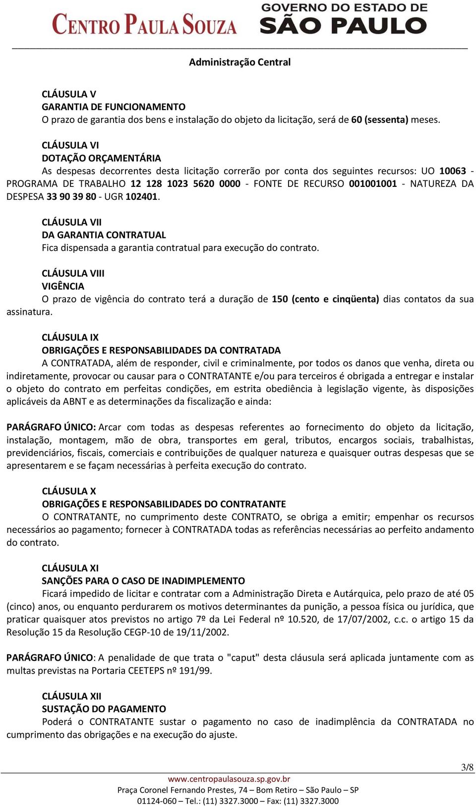 NATUREZA DA DESPESA 33 90 39 80 UGR 102401. CLÁUSULA VII DA GARANTIA CONTRATUAL Fica dispensada a garantia contratual para execução do contrato.