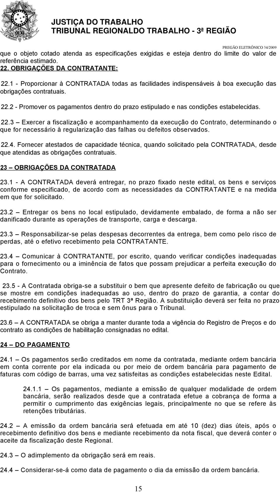 2 - Promover os pagamentos dentro do prazo estipulado e nas condições estabelecidas. 22.