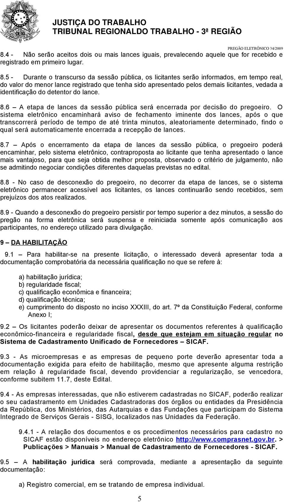 identificação do detentor do lance. 8.6 A etapa de lances da sessão pública será encerrada por decisão do pregoeiro.