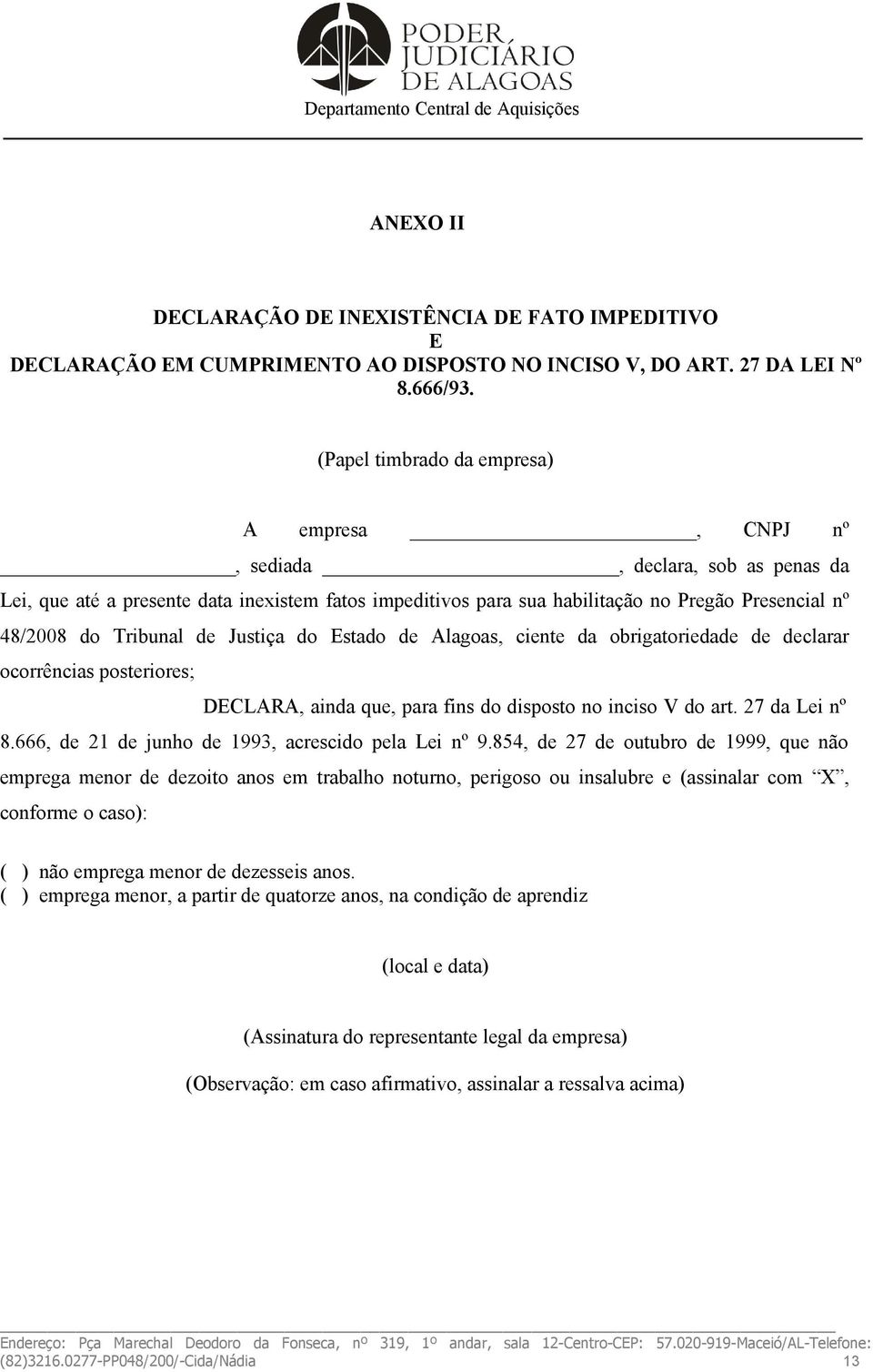 Tribunal de Justiça do Estado de Alagoas, ciente da obrigatoriedade de declarar ocorrências posteriores; DECLARA, ainda que, para fins do disposto no inciso V do art. 27 da Lei nº 8.