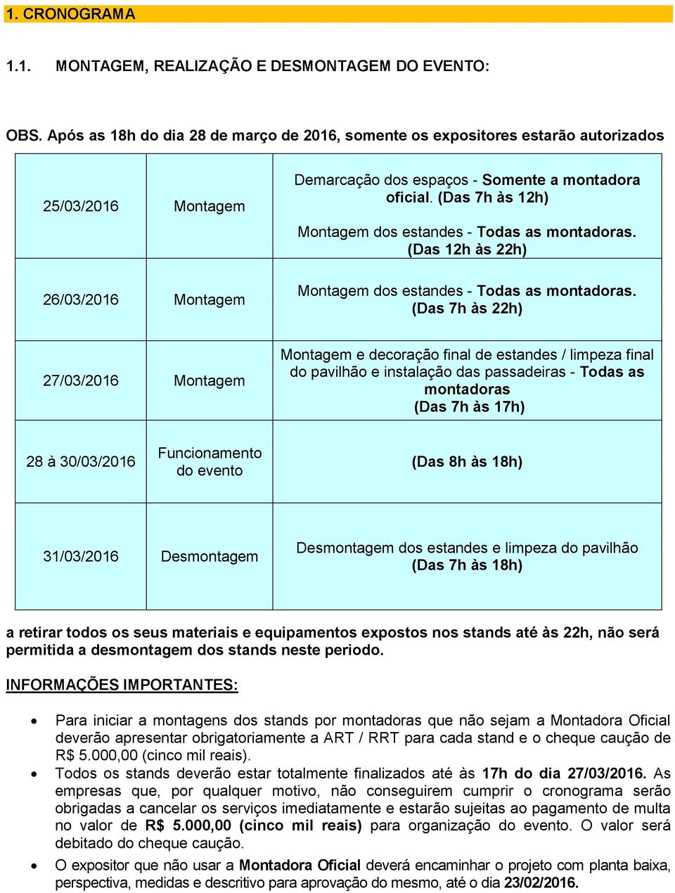 (Das 7h às 12h) Montagem dos estandes - Todas as montadoras. (Das 12h às 22h) Montagem dos estandes - Todas as montadoras.