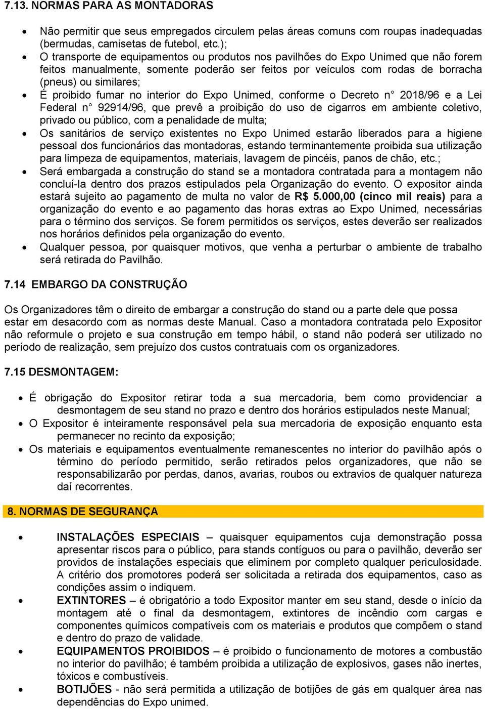 proibido fumar no interior do Expo Unimed, conforme o Decreto n 2018/96 e a Lei Federal n 92914/96, que prevê a proibição do uso de cigarros em ambiente coletivo, privado ou público, com a penalidade