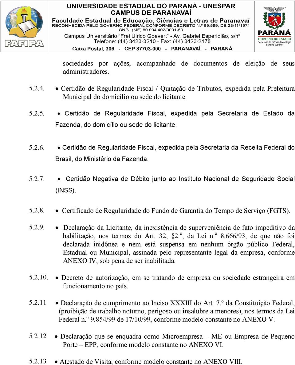 2.5. Certidão de Regularidade Fiscal, expedida pela Secretaria de Estado da Fazenda, do domicílio ou sede do licitante. 5.2.6.