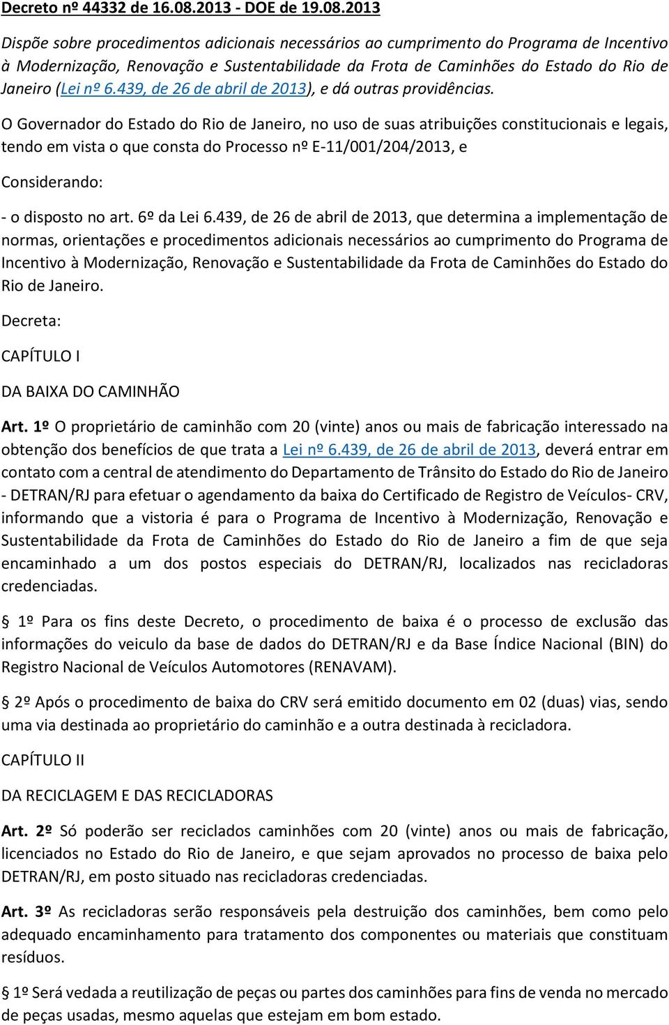 2013 Dispõe sobre procedimentos adicionais necessários ao cumprimento do Programa de Incentivo à Modernização, Renovação e Sustentabilidade da Frota de Caminhões do Estado do Rio de Janeiro (Lei nº 6.