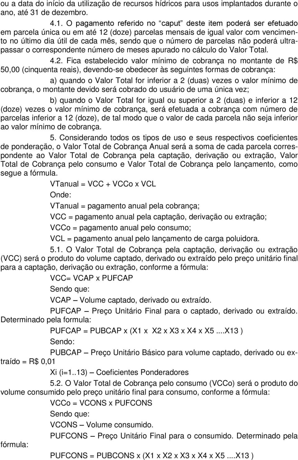 O pagamento referido no caput deste item poderá ser efetuado em parcela única ou em até 12 (doze) parcelas mensais de igual valor com vencimento no último dia útil de cada mês, sendo que o número de