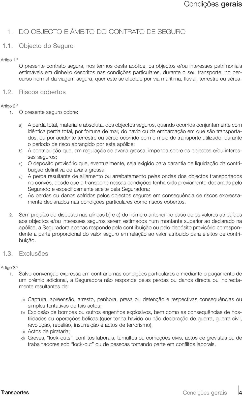 normal da viagem segura, quer este se efectue por via marítima, fluvial, terrestre ou aérea. 1.2. Riscos cobertos Artigo 2.º 1.