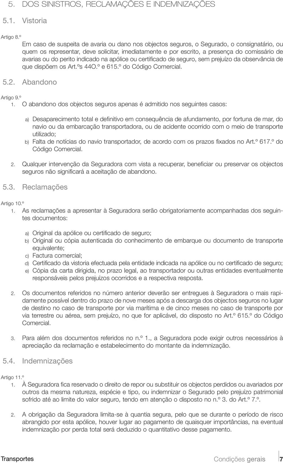 do perito indicado na apólice ou certificado de seguro, sem prejuízo da observância de que dispõem os Art.ºs 44O.º e 615.º do Código Comercial. 5.2. Abandono Artigo 9.º 1.