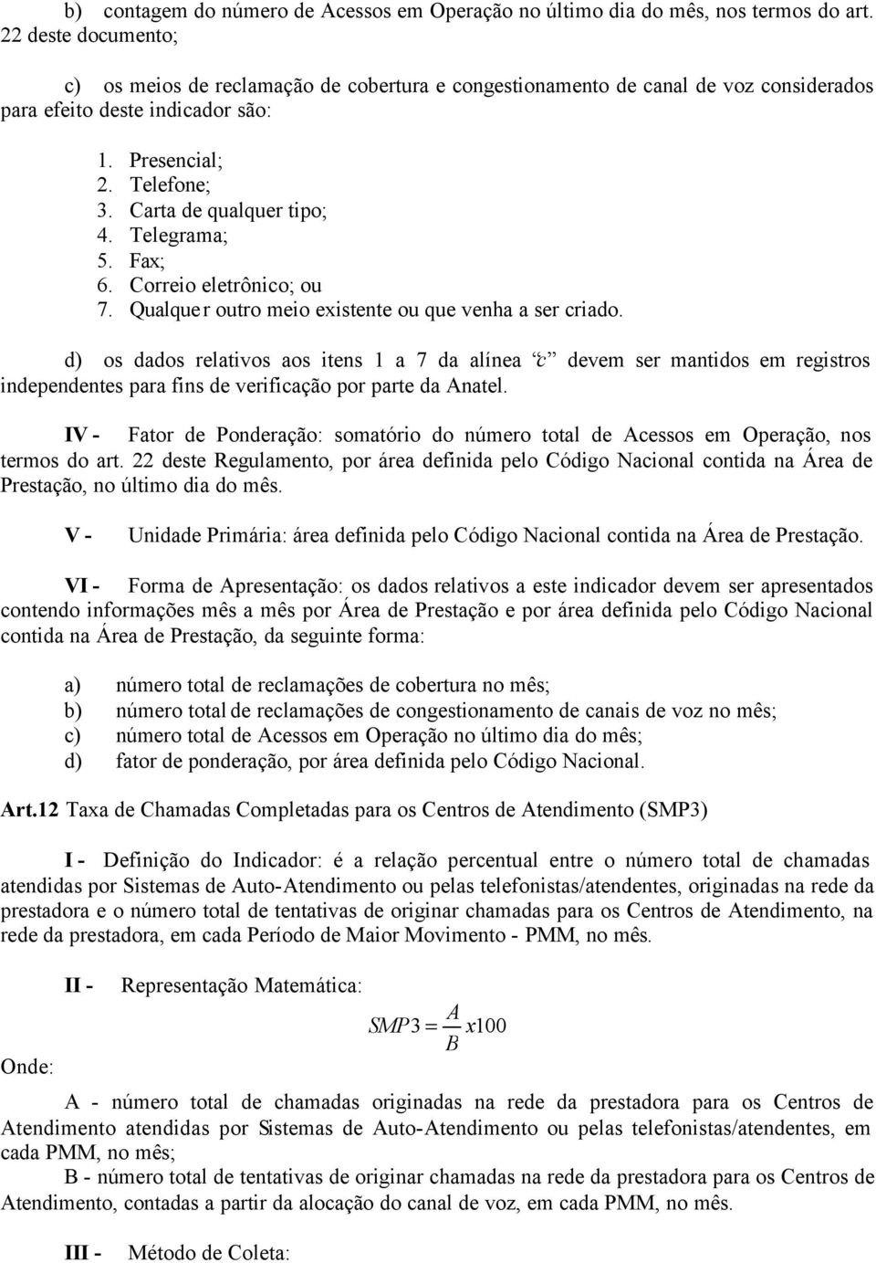 Telegrama; 5. Fax; 6. Correio eletrônico; ou 7. Qualquer outro meio existente ou que venha a ser criado.