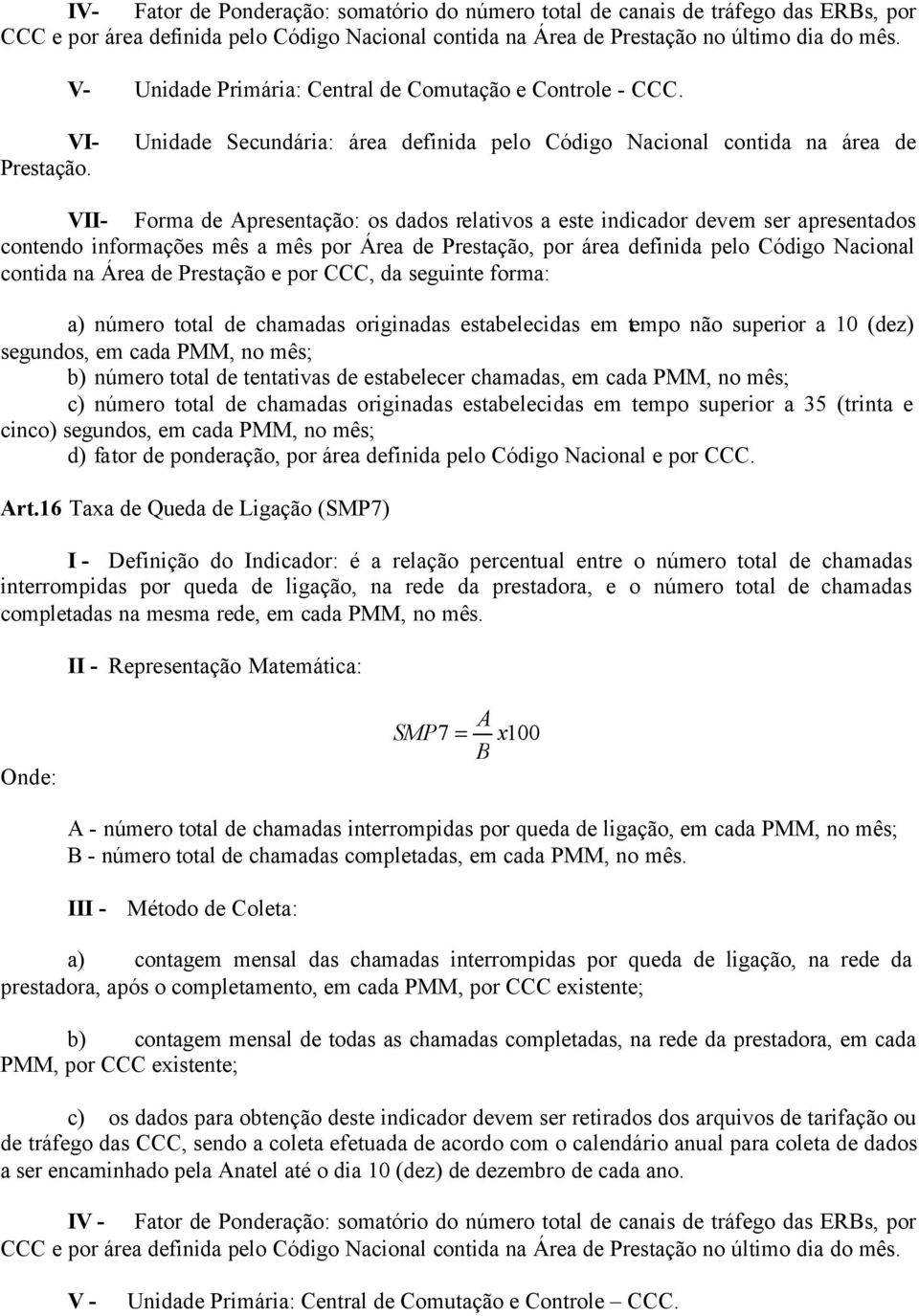 Unidade Secundária: área definida pelo Código Nacional contida na área de VII- Forma de presentação: os dados relativos a este indicador devem ser apresentados contendo informações mês a mês por Área