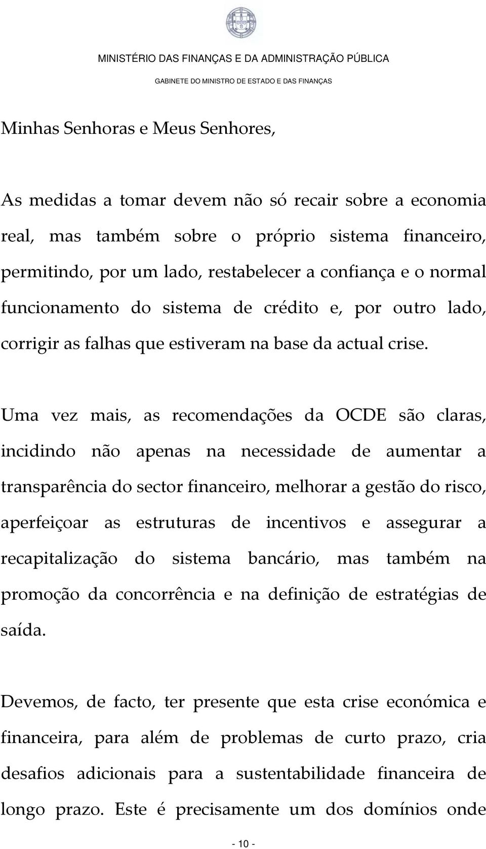 Uma vez mais, as recomendações da OCDE são claras, incidindo não apenas na necessidade de aumentar a transparência do sector financeiro, melhorar a gestão do risco, aperfeiçoar as estruturas de