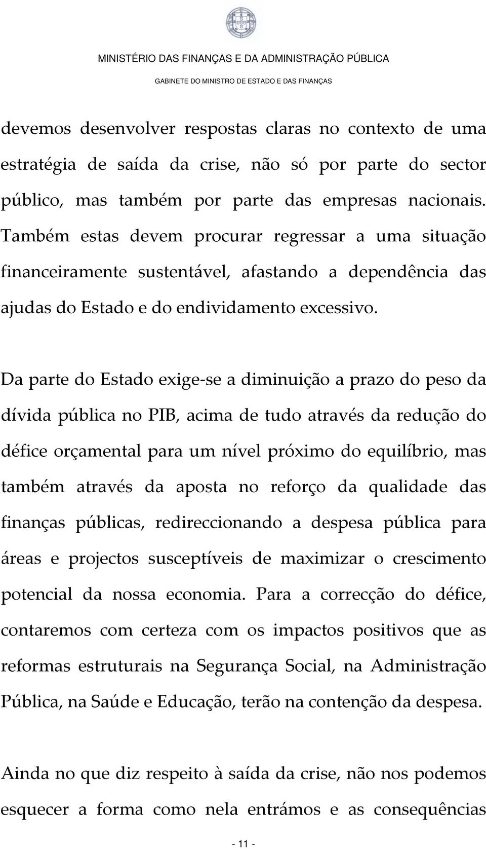 Da parte do Estado exige se a diminuição a prazo do peso da dívida pública no PIB, acima de tudo através da redução do défice orçamental para um nível próximo do equilíbrio, mas também através da