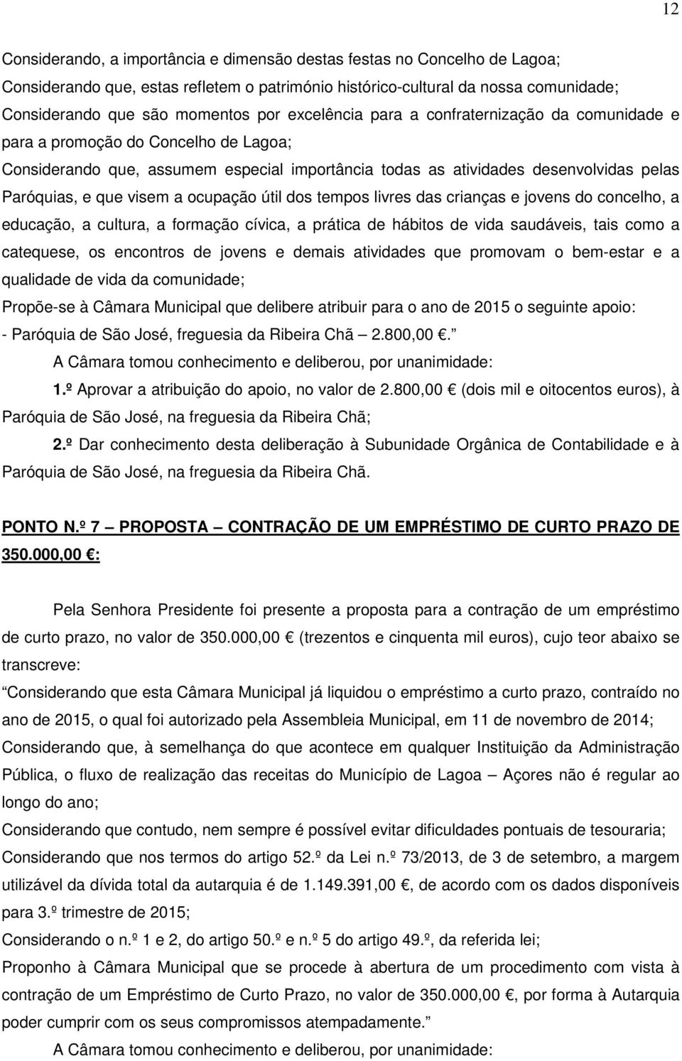 a ocupação útil dos tempos livres das crianças e jovens do concelho, a educação, a cultura, a formação cívica, a prática de hábitos de vida saudáveis, tais como a catequese, os encontros de jovens e