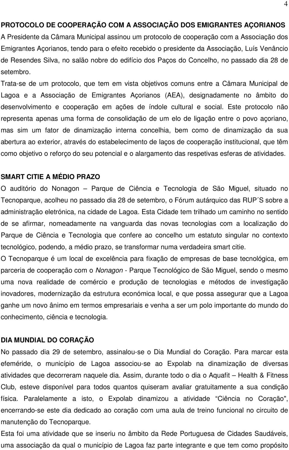 Trata-se de um protocolo, que tem em vista objetivos comuns entre a Câmara Municipal de Lagoa e a Associação de Emigrantes Açorianos (AEA), designadamente no âmbito do desenvolvimento e cooperação em