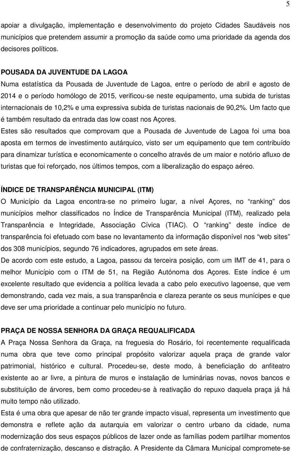 turistas internacionais de 10,2% e uma expressiva subida de turistas nacionais de 90,2%. Um facto que é também resultado da entrada das low coast nos Açores.